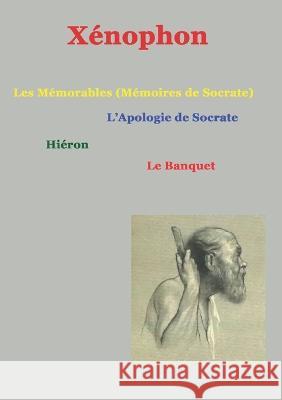 Les m?morables (m?moires de Socrate): suivis de Apologie de Socrate, hi?ron, le Banquet X?nophon                                 Christophe No?l 9782322440801 Bod - Books on Demand - książka