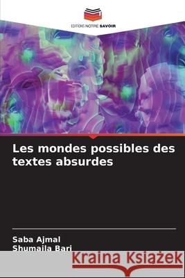 Les mondes possibles des textes absurdes Ajmal, Saba, Bari, Shumaila 9786202480000 Editions Notre Savoir - książka