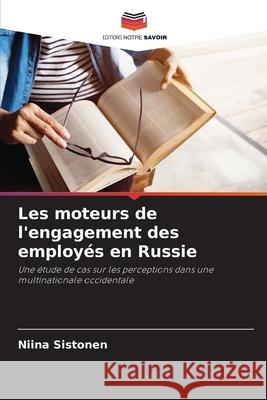 Les moteurs de l'engagement des employés en Russie Sistonen, Niina 9786208788087 Editions Notre Savoir - książka