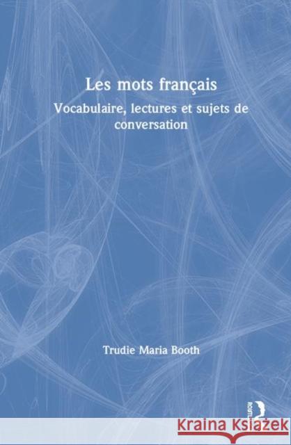 Les Mots Français: Vocabulaire, Lectures Et Sujets de Conversation Booth, Trudie Maria 9780815357759 Routledge - książka