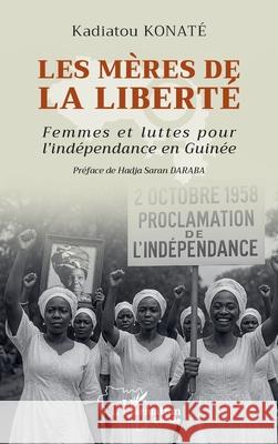 Les m?res de la libert?: Femmes et luttes pour l'ind?pendance en Guin?e Kadiatou Konat? Hadja Saran Daraba 9782336537368 Editions L'Harmattan - książka