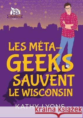 Les Méta-geeks sauvent le Wisconsin Lyons, Kathy 9781641084857 Dreamspinner Press LLC - książka