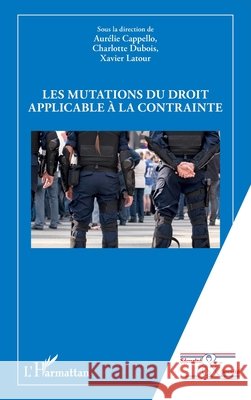 Les mutations du droit applicable à la contrainte Cappello Aurelie, DuBois Charlotte, LaTour, Xavier 9782343198460 Editions L'Harmattan - książka