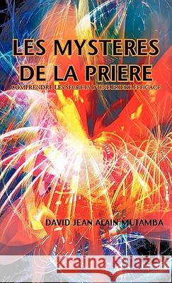 Les Mysteres de La Priere: Comprendre Les Secrets D'Une Priere Efficace Mutamba, David Jean Alain 9781426946271 Trafford Publishing - książka