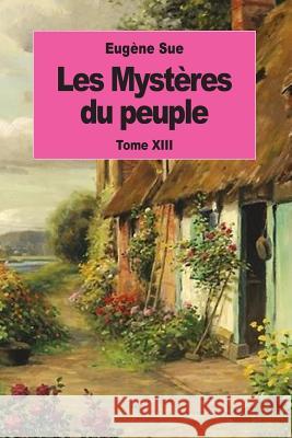 Les Mystères du peuple: Tome XIII Sue, Eugene 9781539095309 Createspace Independent Publishing Platform - książka