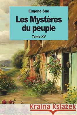 Les Mystères du peuple: Tome XV Sue, Eugene 9781539095323 Createspace Independent Publishing Platform - książka