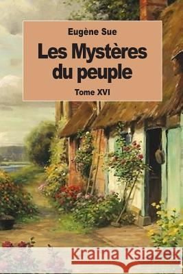 Les Mystères du peuple: Tome XVI Sue, Eugene 9781539095330 Createspace Independent Publishing Platform - książka