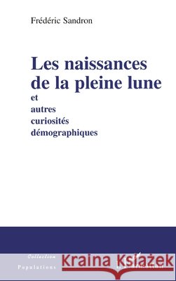 Les naissances de la pleine lune: et autres curiosit?s d?mographiques Sandron Frederic                         9782738469618 Editions L'Harmattan - książka