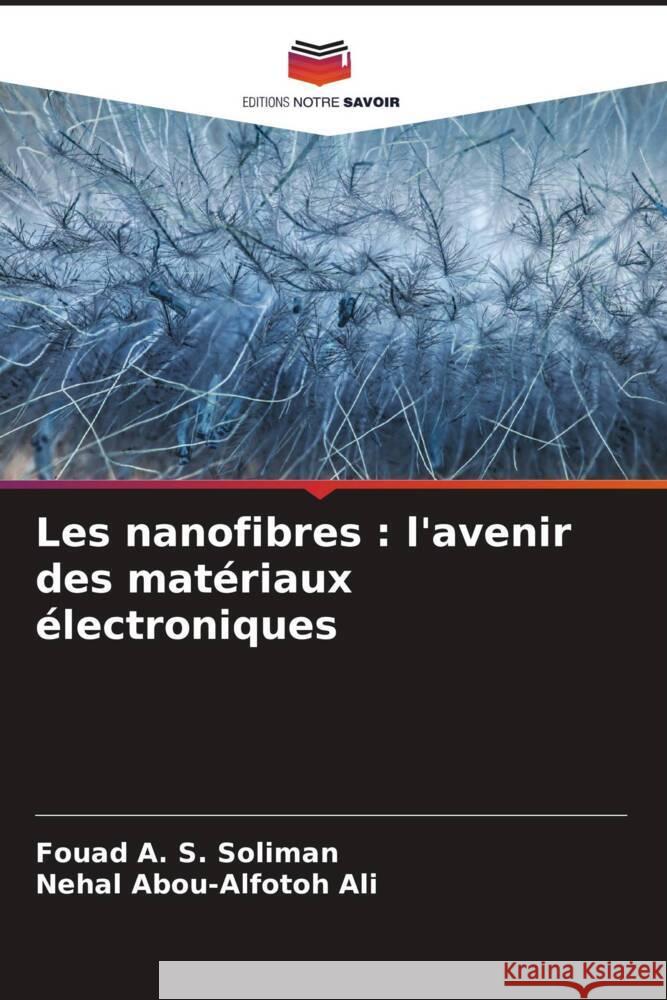 Les nanofibres : l'avenir des matériaux électroniques Soliman, Fouad A. S., Ali, Nehal Abou-alfotoh 9786204885148 Editions Notre Savoir - książka