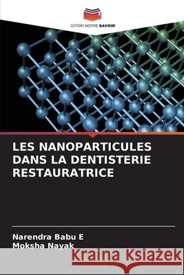 LES NANOPARTICULES DANS LA DENTISTERIE RESTAURATRICE Babu E, Narendra, Nayak, Moksha 9786209313790 Editions Notre Savoir - książka
