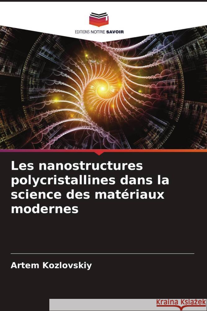 Les nanostructures polycristallines dans la science des matériaux modernes Kozlovskiy, Artem 9786204990521 Editions Notre Savoir - książka