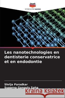 Les nanotechnologies en dentisterie conservatrice et en endodontie Shrija Paradkar Suparna Ganguly Saha  9786205772157 Editions Notre Savoir - książka