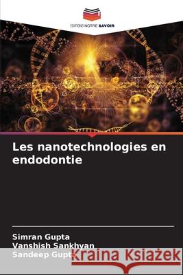 Les nanotechnologies en endodontie Gupta, Simran, Sankhyan, Vanshish, Gupta, Sandeep 9786203890716 Editions Notre Savoir - książka