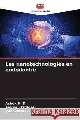 Les nanotechnologies en endodontie H. K., Ashok, Firdose, Amreen, B., Vedavathi 9786208480790 Editions Notre Savoir - książka