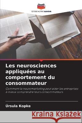 Les neurosciences appliquees au comportement du consommateur Ursula Kopke   9786206131212 Editions Notre Savoir - książka