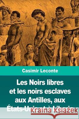 Les Noirs libres et les noirs esclaves aux Antilles, aux États-Unis et à Liberia LeConte, Casimir 9781726218702 Createspace Independent Publishing Platform - książka