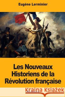 Les Nouveaux Historiens de la Révolution française Lerminier, Eugene 9781976501630 Createspace Independent Publishing Platform - książka
