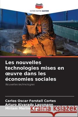 Les nouvelles technologies mises en oeuvre dans les économies sociales Forstall Cortes, Carlos Oscar, Alvarado Lassmann, Arturo, Merino Ramírez, Miriam 9786208657758 Editions Notre Savoir - książka