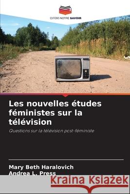 Les nouvelles études féministes sur la télévision Beth Haralovich, Mary 9786204107394 Editions Notre Savoir - książka