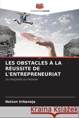Les Obstacles À La Réussite de l'Entrepreneuriat Urbaneja, Nelson 9786204089096 Editions Notre Savoir - książka