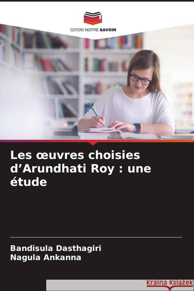Les oeuvres choisies d'Arundhati Roy: une ?tude Bandisula Dasthagiri Nagula Ankanna 9786208076948 Editions Notre Savoir - książka