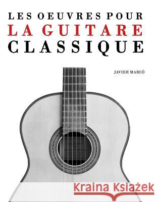 Les Oeuvres Pour La Guitare Classique: Solos, Duos, Trios Et Quatuors Javier Marco 9781475174267 Createspace - książka