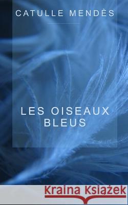Les oiseaux bleus Mendes, Catulle 9781502378217 Createspace - książka