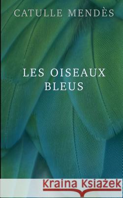 Les oiseaux bleus Mendes, Catulle 9781505529876 Createspace - książka