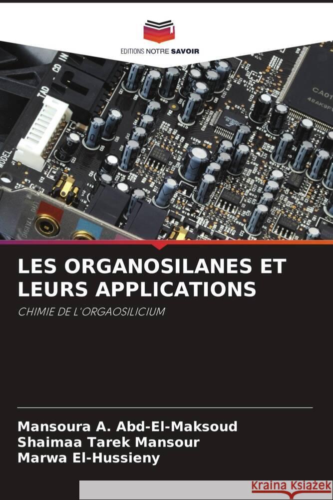 LES ORGANOSILANES ET LEURS APPLICATIONS A. Abd-El-Maksoud, Mansoura, Tarek Mansour, Shaimaa, El-Hussieny, Marwa 9786206376873 Editions Notre Savoir - książka