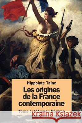 Les origines de la France contemporaine: Tome I: L'Ancien Régime Taine, Hippolyte 9781537404653 Createspace Independent Publishing Platform - książka