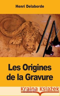 Les Origines de la Gravure Henri Delaborde 9781547264827 Createspace Independent Publishing Platform - książka