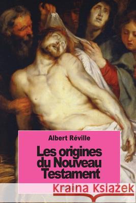 Les origines du Nouveau Testament Reville, Albert 9781537167619 Createspace Independent Publishing Platform - książka