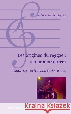 Les origines du reggae: retour aux sources: Mento, ska, rocksteady, early reggae J?r?mie Kroubo Dagnini 9782296062528 Editions L'Harmattan - książka