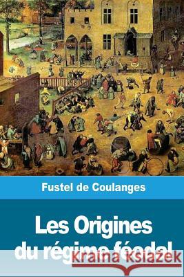 Les Origines du régime féodal: La propriété foncière dans l'empire romain et dans la société mérovingienne De Coulanges, Fustel 9781719580892 Createspace Independent Publishing Platform - książka