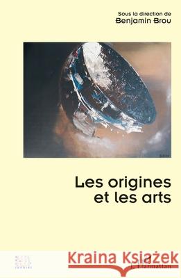 Les origines et les arts Benjamin Brou 9782336433028 Editions L'Harmattan - książka