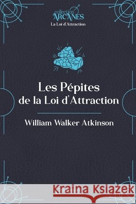 Les p?pites de la Loi d'Attraction (Nouvelle traduction - texte int?gral) William Walker Atkinson Lionel Cruzille 9782379664144 Les Editions l'Alchimiste - książka