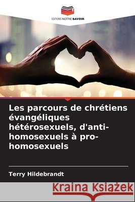 Les parcours de chrétiens évangéliques hétérosexuels, d'anti-homosexuels à pro-homosexuels Hildebrandt, Terry 9786209059100 Editions Notre Savoir - książka