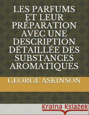 Les Parfums Et Leur Préparation Avec Une Description Détaillée Des Substances Aromatiques Askinson, George William 9782383370086 Exibook - książka