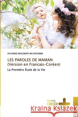 LES PAROLES DE MAMAN (Version en Francais-Coréen) Sylvanus Mulowayi Wa Kayumba 9786137374597 Ditions Croix Du Salut - książka