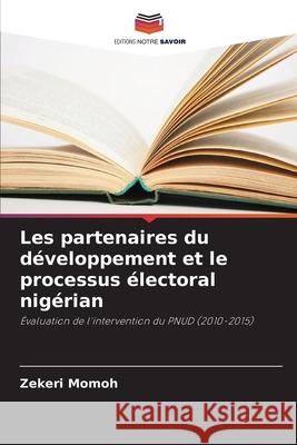 Les partenaires du développement et le processus électoral nigérian Momoh, Zekeri 9786208687717 Editions Notre Savoir - książka