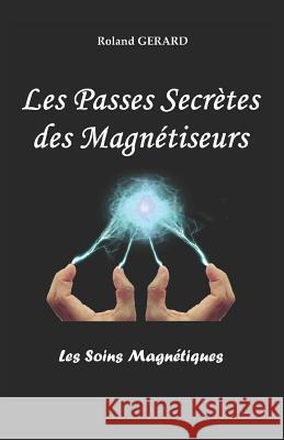 Les Passes Secrètes des Magnétiseurs: Les Soins Magnétiques Roland Gerard 9781983268625 Independently Published - książka