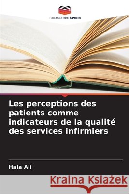 Les perceptions des patients comme indicateurs de la qualit? des services infirmiers Hala Ali 9786630195781 Editions Notre Savoir - książka