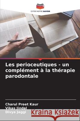 Les perioceutiques - un compl?ment ? la th?rapie parodontale Charul Preet Kaur Vikas Jindal Divya Jaggi 9786207665532 Editions Notre Savoir - książka