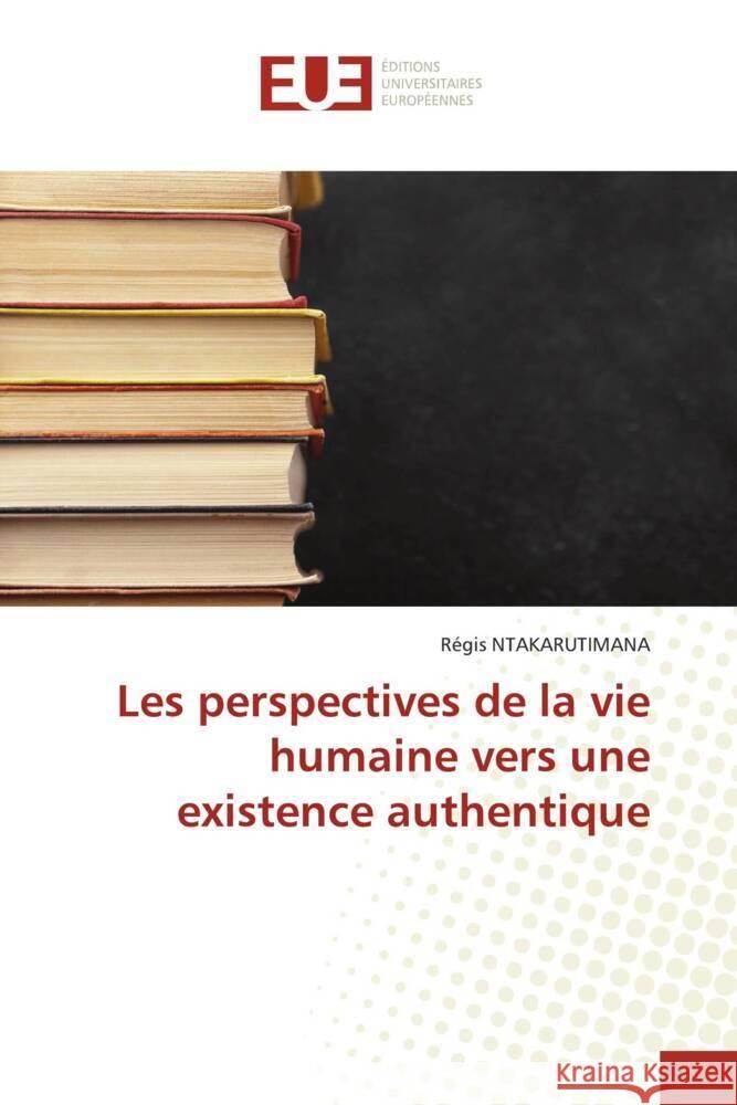 Les perspectives de la vie humaine vers une existence authentique Ntakarutimana, Régis 9786203436419 Éditions universitaires européennes - książka