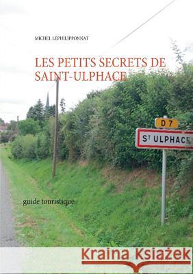 les petits secrets de saint ulphace: guide touristique Lephilipponnat, Michel 9782322085972 Books on Demand - książka
