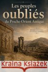 Les peuples oubliés du Proche-Orient antique Halley, L-J Anthony 9798186713685 Independently Published