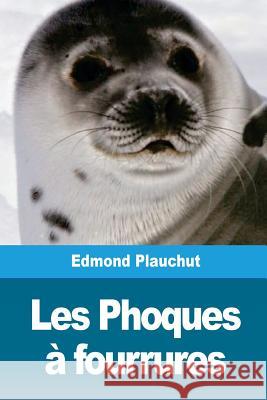 Les Phoques à fourrures Plauchut, Edmond 9781719545006 Createspace Independent Publishing Platform - książka