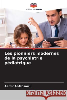 Les pionniers modernes de la psychiatrie p?diatrique Aamir Al-Mosawi 9786207734405 Editions Notre Savoir - książka