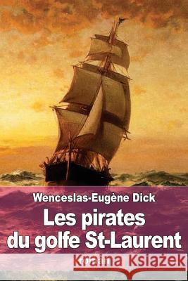 Les pirates du golfe St-Laurent Dick, Wenceslas-Eugene 9781533161611 Createspace Independent Publishing Platform - książka