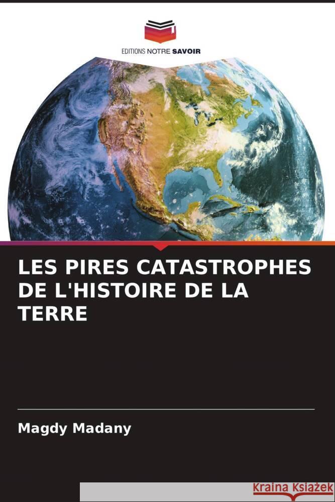 LES PIRES CATASTROPHES DE L'HISTOIRE DE LA TERRE Madany, Magdy 9786204757087 Editions Notre Savoir - książka